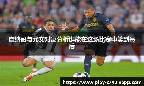 摩纳哥与尤文对决分析谁能在这场比赛中笑到最后